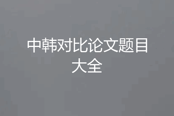 中韩对比论文题目大全