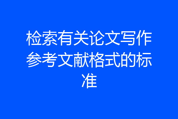 检索有关论文写作参考文献格式的标准