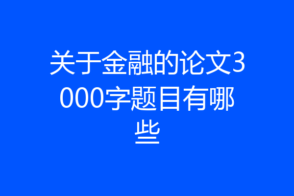 关于金融的论文3000字题目有哪些