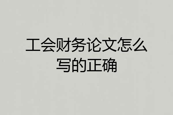 工会财务论文怎么写的正确