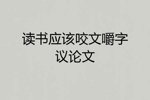 读书应该咬文嚼字议论文