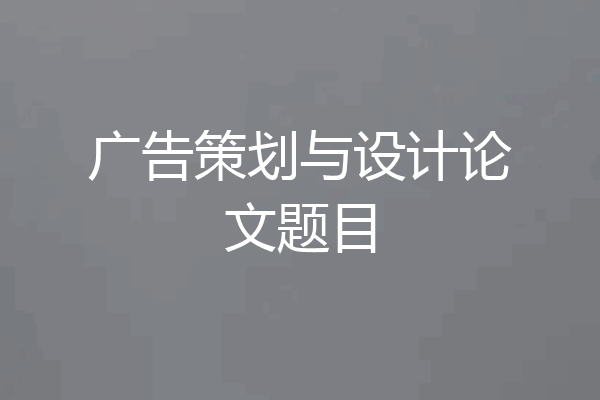 广告策划与设计论文题目