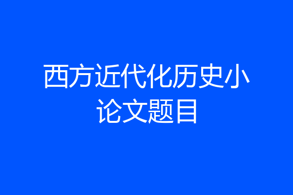 西方近代化历史小论文题目