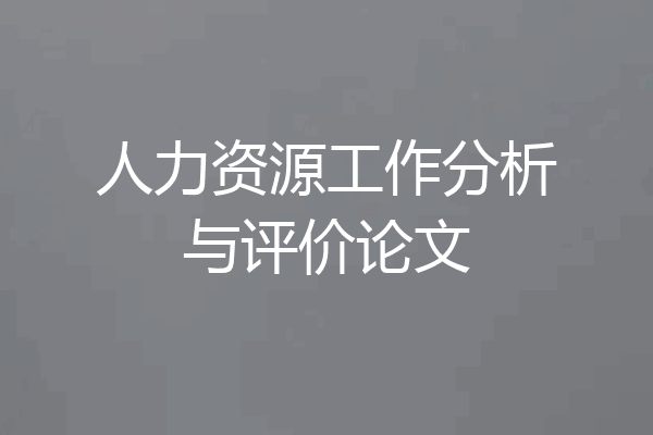 人力资源工作分析与评价论文