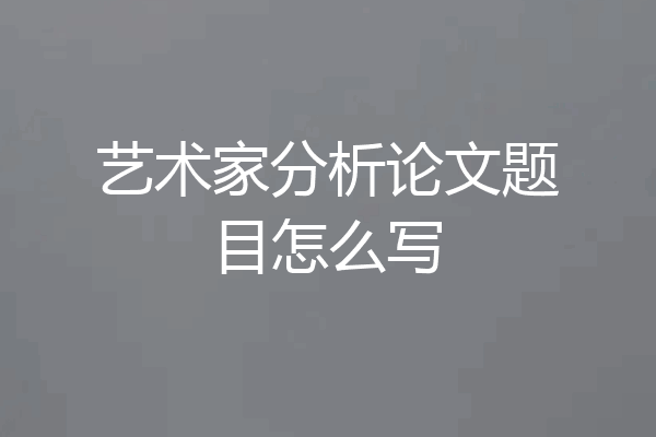 艺术家分析论文题目怎么写