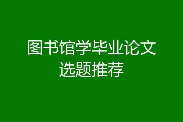 图书馆学毕业论文选题推荐