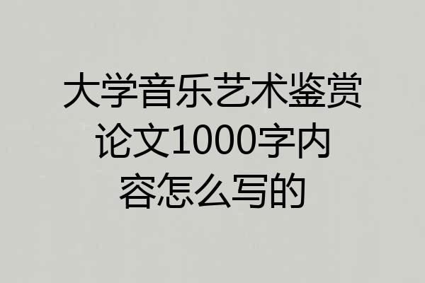 大学音乐艺术鉴赏论文1000字内容怎么写的