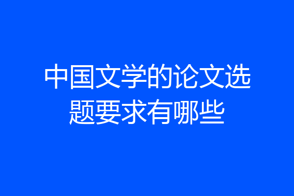 中国文学的论文选题要求有哪些
