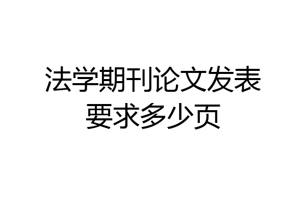 法学期刊论文发表要求多少页