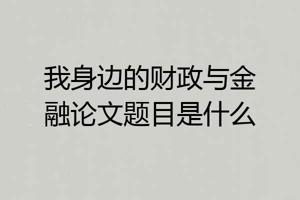 我身边的财政与金融论文题目是什么