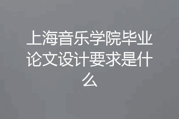 上海音乐学院毕业论文设计要求是什么