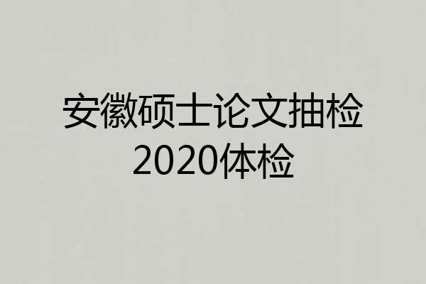 安徽硕士论文抽检2020体检