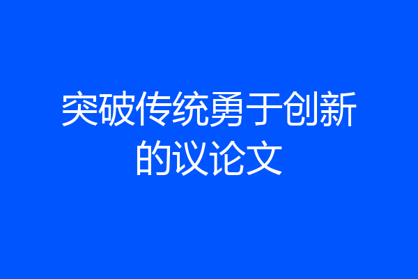 突破传统勇于创新的议论文