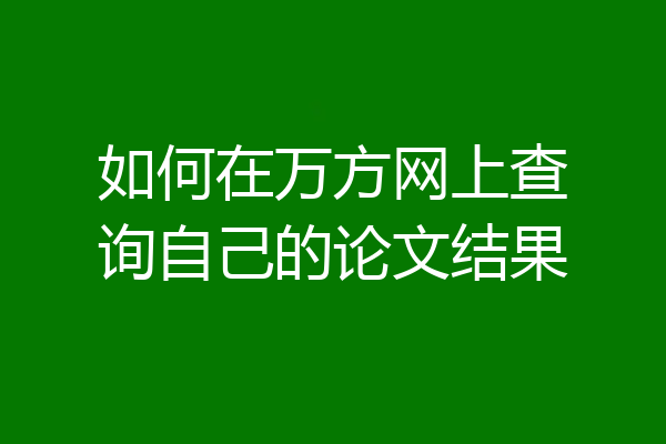 如何在万方网上查询自己的论文结果