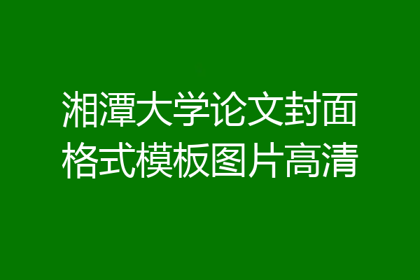 湘潭大学论文封面格式模板图片高清