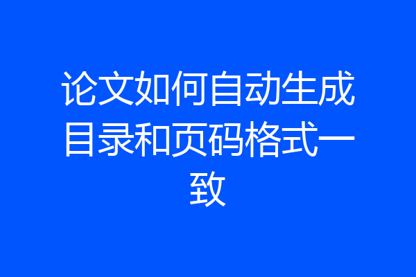 论文如何自动生成目录和页码格式一致