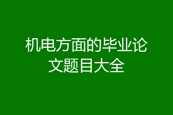 机电方面的毕业论文题目大全