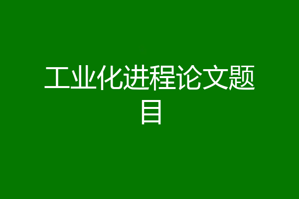 工业化进程论文题目
