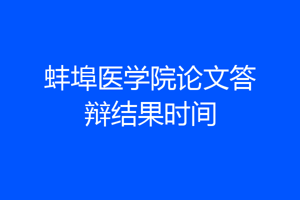 蚌埠医学院论文答辩结果时间