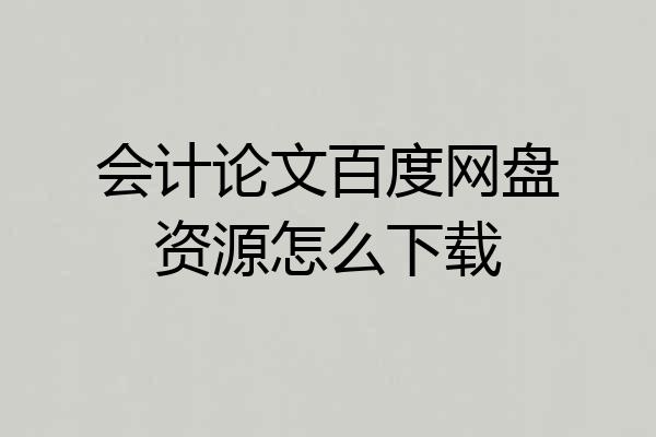 会计论文百度网盘资源怎么下载