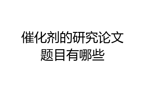 催化剂的研究论文题目有哪些