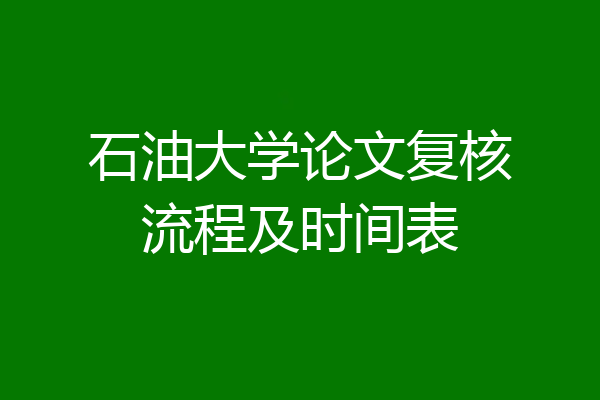 石油大学论文复核流程及时间表