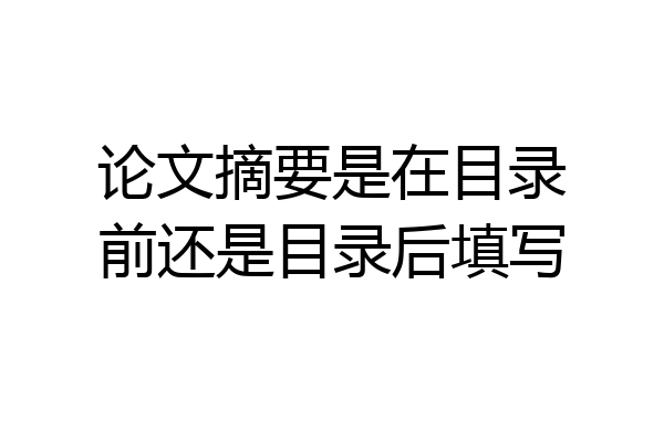 论文摘要是在目录前还是目录后填写