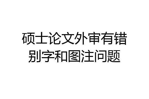 硕士论文外审有错别字和图注问题