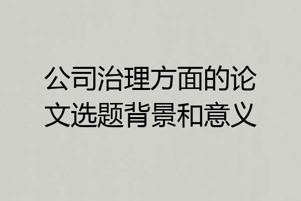 公司治理方面的论文选题背景和意义