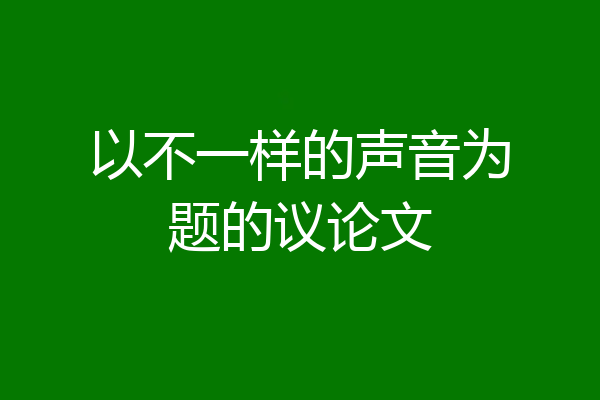 以不一样的声音为题的议论文