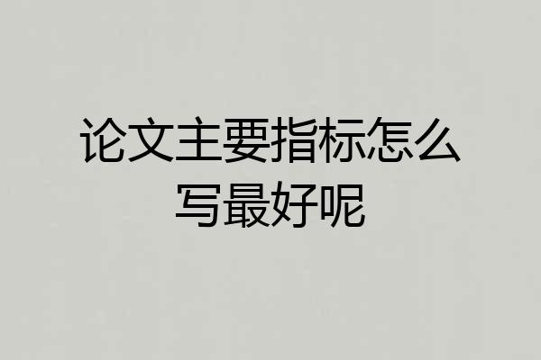 论文主要指标怎么写最好呢
