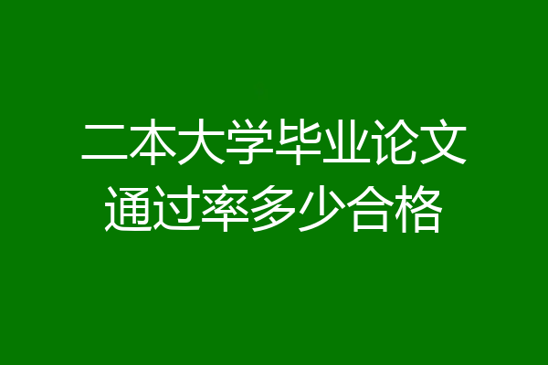 二本大学毕业论文通过率多少合格