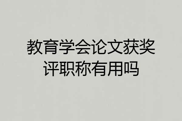 教育学会论文获奖评职称有用吗