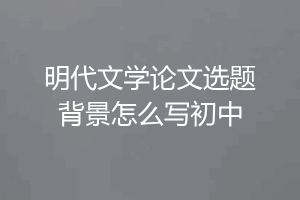 明代文学论文选题背景怎么写初中