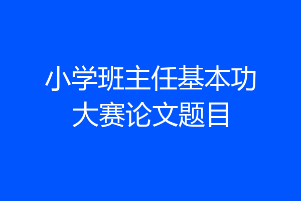 小学班主任基本功大赛论文题目
