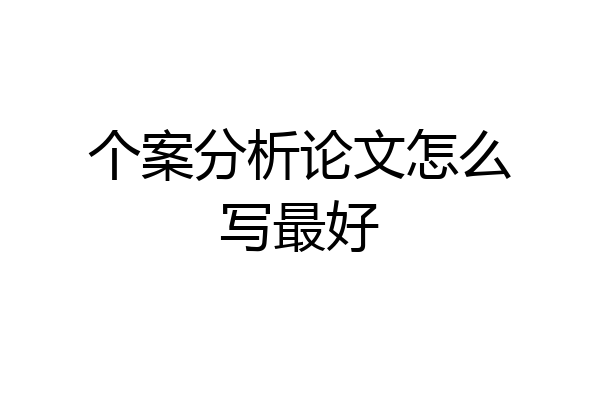 个案分析论文怎么写最好