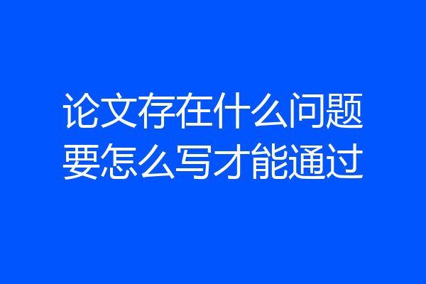 论文存在什么问题要怎么写才能通过