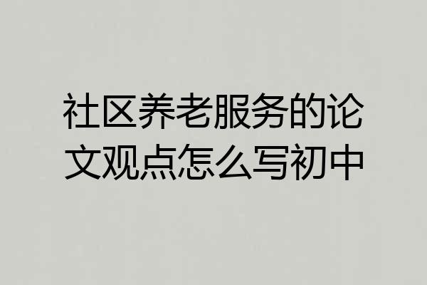 社区养老服务的论文观点怎么写初中