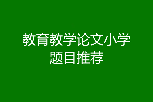教育教学论文小学题目推荐
