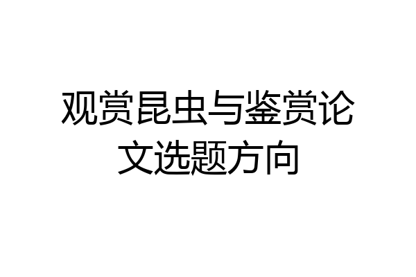 观赏昆虫与鉴赏论文选题方向