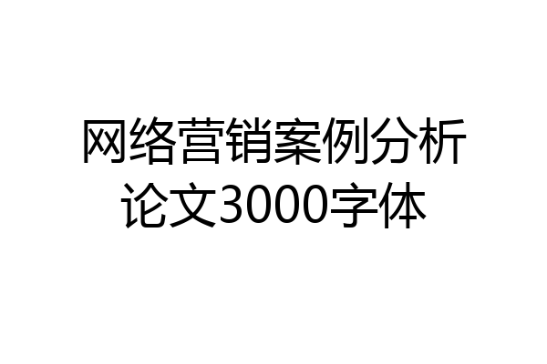 网络营销案例分析论文3000字体