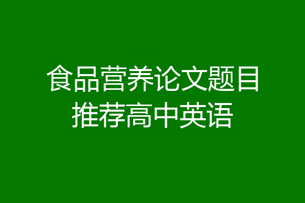 食品营养论文题目推荐高中英语