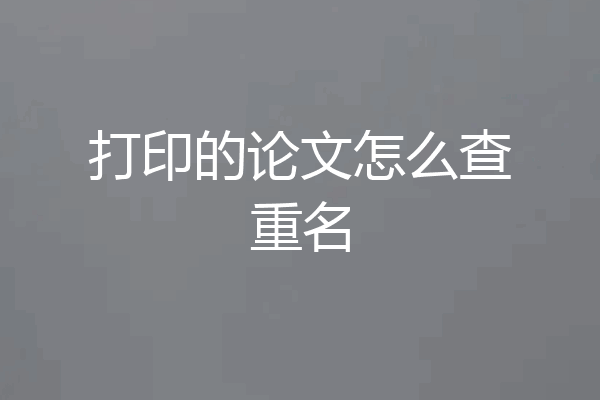 打印的论文怎么查重名
