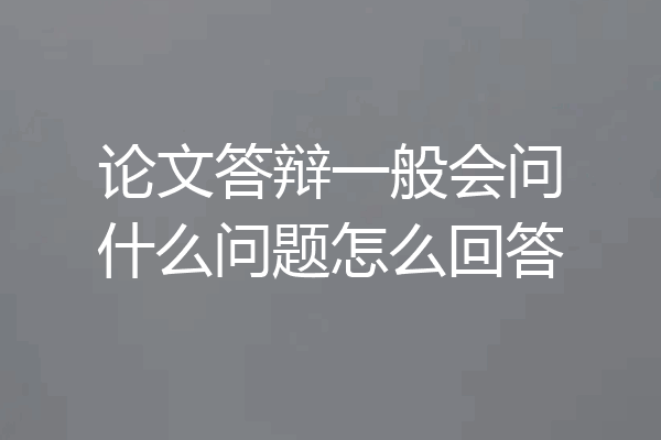 论文答辩一般会问什么问题怎么回答