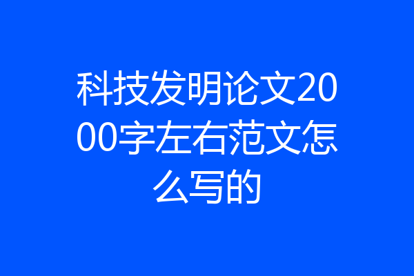 科技发明论文2000字左右范文怎么写的