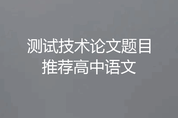 测试技术论文题目推荐高中语文