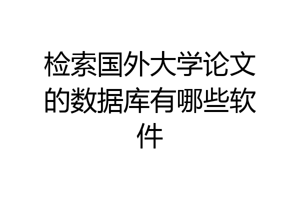 检索国外大学论文的数据库有哪些软件