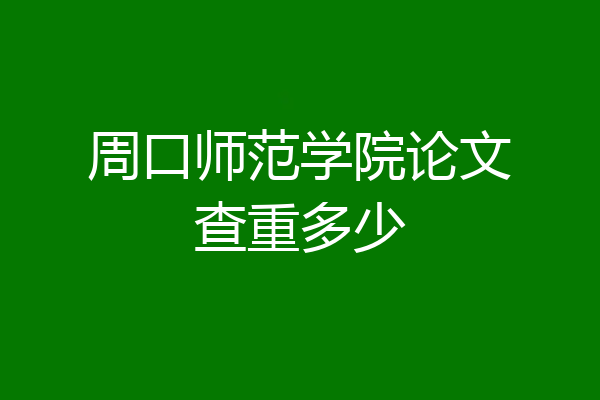 周口师范学院论文查重多少