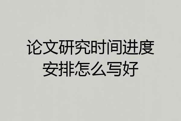 论文研究时间进度安排怎么写好