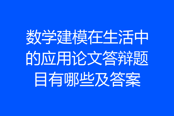 数学建模在生活中的应用论文答辩题目有哪些及答案
